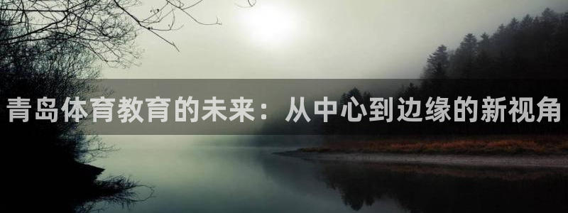3377体育官网下载招商电话：青岛体育教育的未来：从