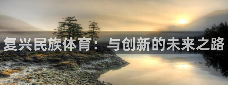 3377体育官网下载招商电话地址查询：复兴民族体育：