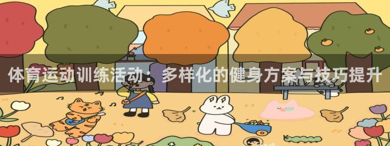  3377体育骗了多少人：体育运动训练活动：多样化的健身方案与