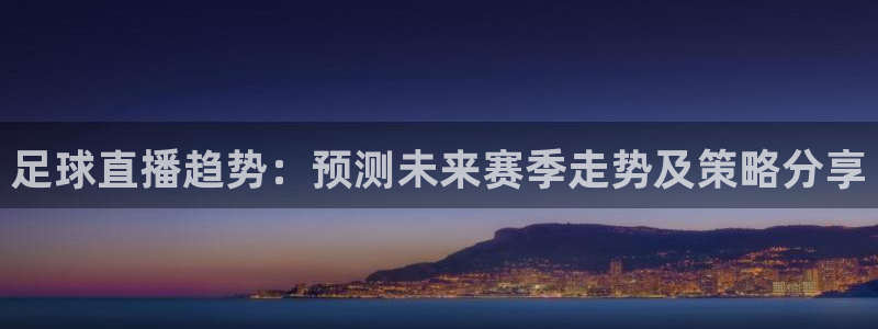 雨燕体育直播无插件高清看球：足球直播趋势：预测未来赛季走势及策略分享